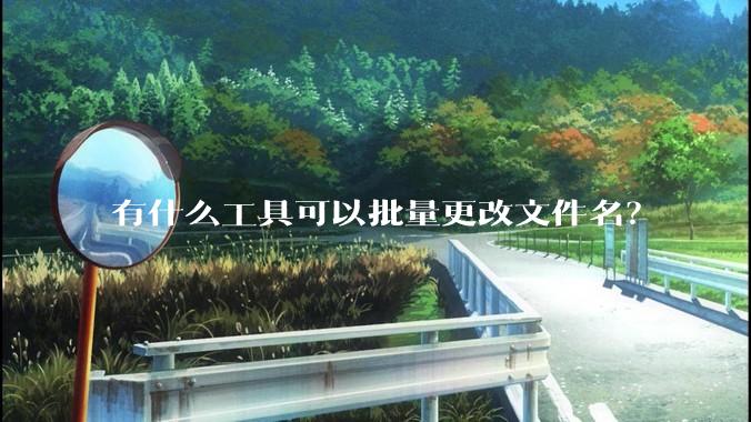 有什么工具可以批量更改文件名？