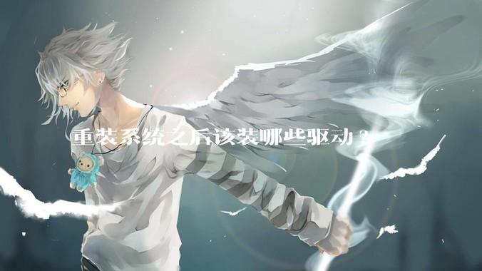 重装系统之后该装哪些驱动?